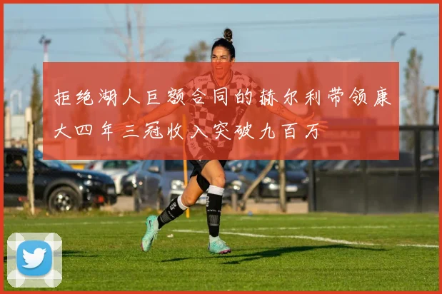拒绝湖人巨额合同的赫尔利带领康大四年三冠收入突破九百万