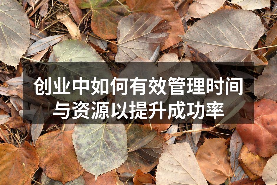 创业中如何有效管理时间与资源以提升成功率